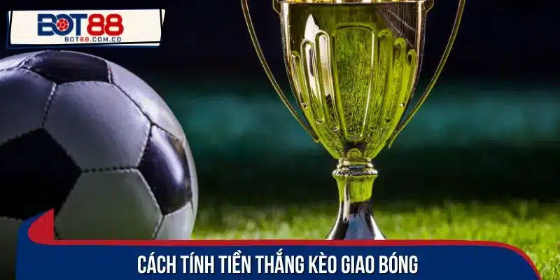 Cách tính tiền thắng kèo giao bóng