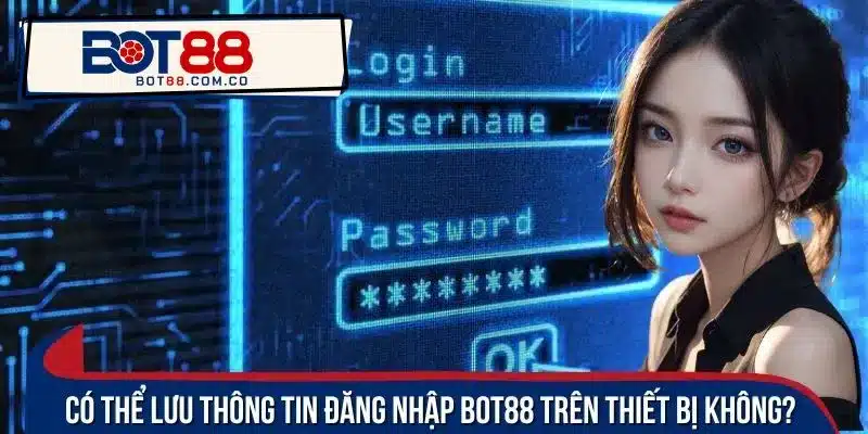 Lưu thông tin đăng nhập BOT88 để thuận tiện cho việc truy cập sau này