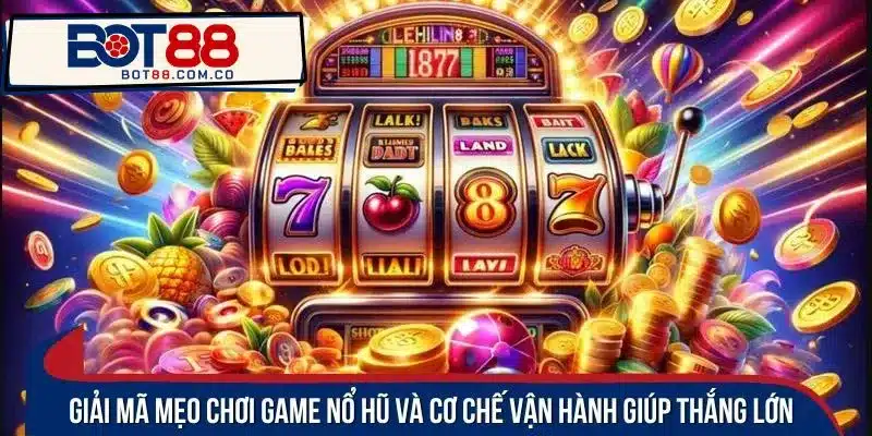 Giải mã mẹo chơi game nổ hũ và cơ chế vận hành giúp thắng lớn
