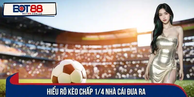 Hiểu rõ kèo chấp 1/4 nhà cái đưa ra