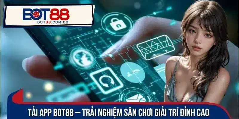 Tải app BOT88 đảm bảo chơi cá cược trực tuyến an toàn