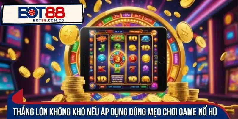 Thắng lớn không khó nếu áp dụng đúng mẹo chơi game nổ hũ 