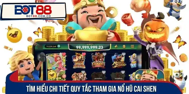 Tìm hiểu chi tiết quy tắc tham gia nổ hũ Cai Shen 